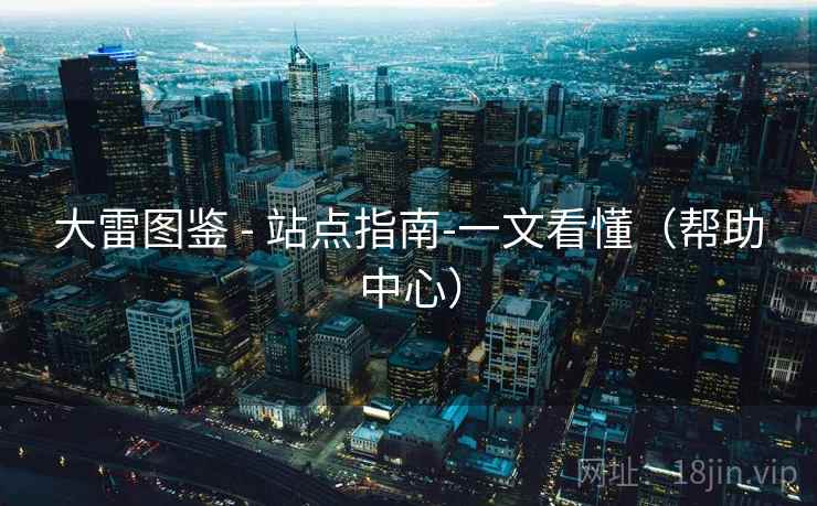 大雷图鉴 - 站点指南-一文看懂（帮助中心）  第2张