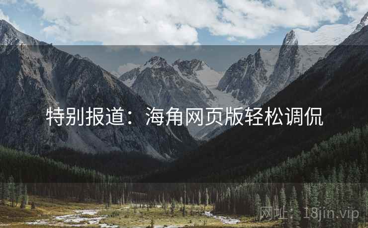 特别报道：海角网页版轻松调侃