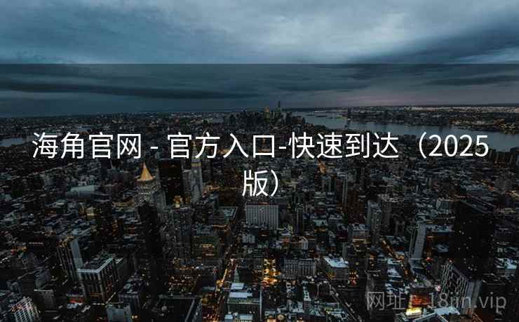 海角官网 - 官方入口-快速到达（2025版）