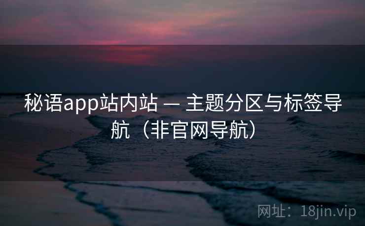 秘语app站内站 — 主题分区与标签导航（非官网导航）