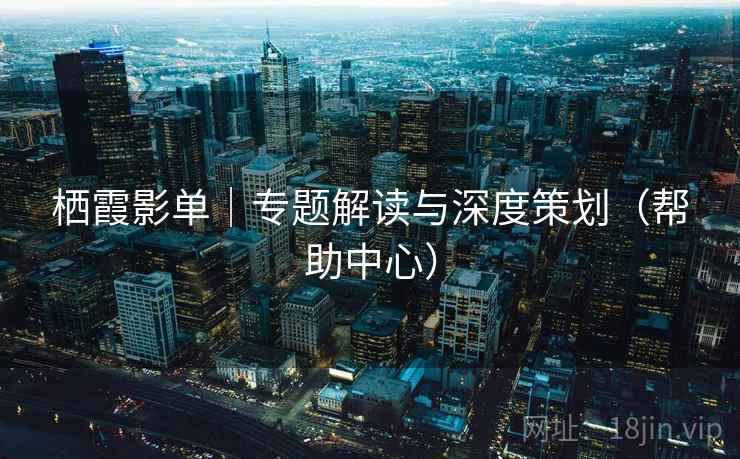 栖霞影单｜专题解读与深度策划（帮助中心）  第2张