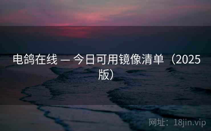 电鸽在线 — 今日可用镜像清单（2025版）