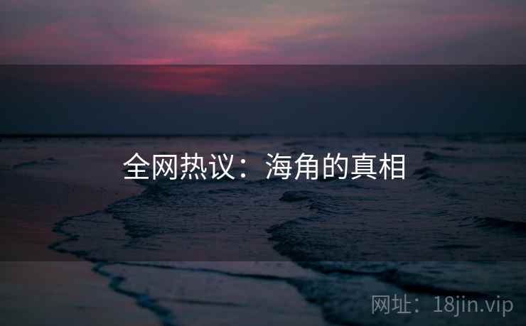 全网热议:海角的真相