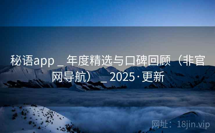 秘语app _ 年度精选与口碑回顾（非官网导航） _ 2025·更新