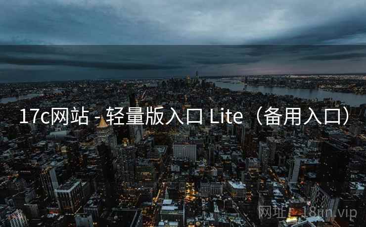 17c网站 - 轻量版入口 Lite（备用入口）