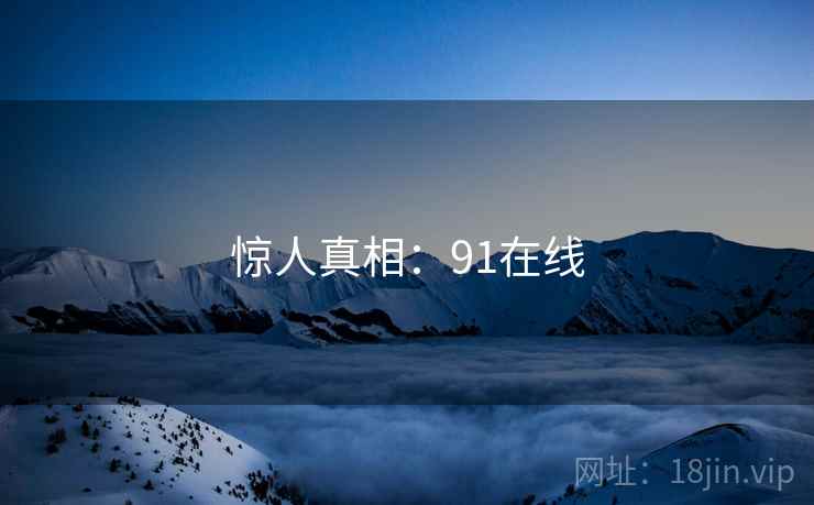 惊人真相:91在线
