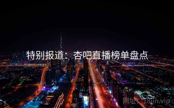 特别报道:杏吧直播榜单盘点