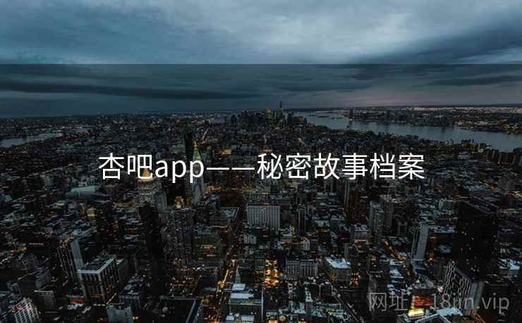 杏吧app——秘密故事档案